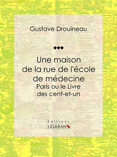 Une maison de la rue de l'école de médecine: Paris ou le Livre des cent-et-un (French Edition)