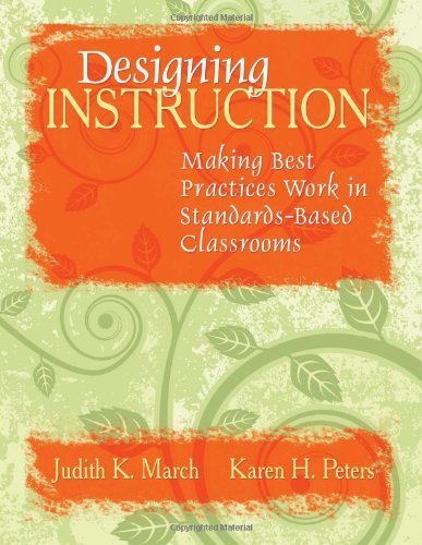 Designing Instruction: Making Best Practices Work in Standards-Based Classrooms by Judith K. March (2007-10-08)