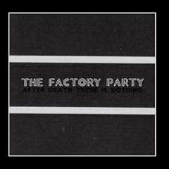 The Factory Party, After Death There Is Nothing