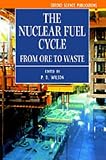 The Nuclear Fuel Cycle: From Ore to Waste (Oxford Science Publications)
