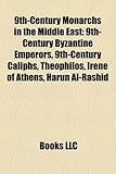 9th-Century Monarchs in the Middle East: 9th-Century Byzantine Emperors, 9th-Century Caliphs, Theophilos, Irene of Athens, Harun Al-Rashid-