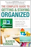 The Complete Guide to Getting and Staying Organized: *Manage Your Time *Eliminate Clutter and Experience Order *Keep Your Family First