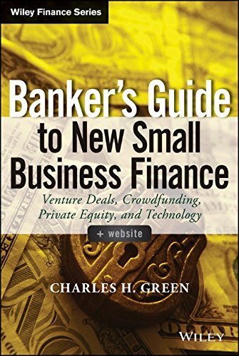 Banker's Guide to New Small Business Finance, + Website: Venture Deals, Crowdfunding, Private Equity, and Technology (Wiley Finance) 1st edition by Green, Charles H. (2014) Hardcover