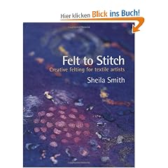 Felt to Stitch: Creative Felting for Textile Artists