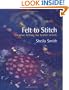 Felt to Stitch: Creative Felting for Textile Artists