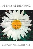 As Easy As Breathing:: Reclaiming Power for Healing And Transformation--poems, Letters And Inner Listening