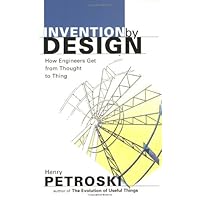 Invention by Design; How Engineers Get from Thought to Thing