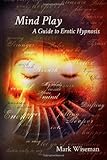 Mind Play: A Guide to Erotic Hypnosis