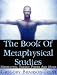 The Book Of Metaphysical Studies: Meditation, Energy, Power And More