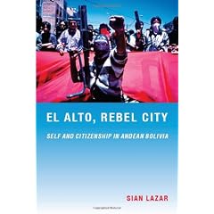 El Alto, Rebel City: Self and Citizenship in Andean Bolivia (Latin America Otherwise: Languages, Empires, Nations)
