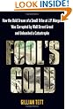 Fool's Gold: How the Bold Dream of a Small Tribe at J.P. Morgan Was Corrupted by Wall Street Greed and Unleashed a Catastrophe