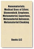 Nanomaterials: Medical Uses of Silver, Diamondoid, Graphene, Metamaterial, Superlens, Metamaterial Antennas, Metamaterial Cloaking