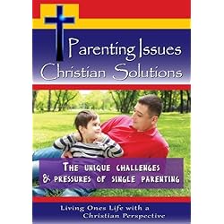 Parenting Issues, Christian Solutions - The Unique Challenges & Pressures of Single Parenting