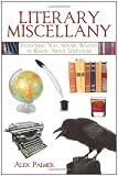Literary Miscellany: Everything You Always Wanted to Know About Literature (Books of Miscellany)