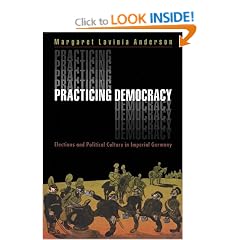 Practicing Democracy: Elections and Political Culture in Imperial Germany