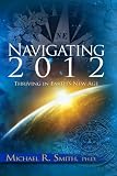 Navigating 2012: Thriving in Earth's New Age (Volume 1)