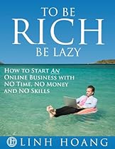 To Be Rich Be Lazy - How to start an online business with no time, no money and no skills
