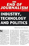 The end of journalism : industry, technology and politics
