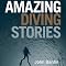 Amazing Diving Stories: Incredible Tales from Beneath the Deep Sea
