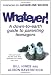 Whatever!: A down-to-earth guide to parenting teenagers