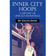 Inner City Hoops: A History of Chicago Basketball by  Calvin Davis