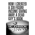How I Created a Six Figure Income Giving Away a Dead Guy's Book by Vic Johnson