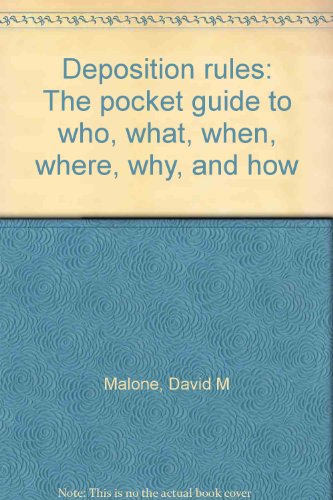 Deposition rules: The pocket guide to who, what, when, where, why, and how