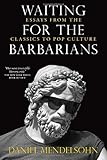 Waiting for the Barbarians: Essays from the Classics to Pop Culture