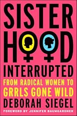 Sisterhood, Interrupted: From Radical Women to Grrls Gone Wild