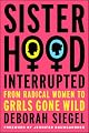 Sisterhood, Interrupted: From Radical Women to Grrls Gone Wild by Deborah Siegel