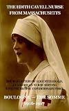 The Edith Cavell Nurse from Massachusetts - The War Letters of Alice Fitzgerald, an American Nurse Serving in the British Expeditionary Force, Boulogne-The ... ... Trial, And Death of Nurse Edith Cavell