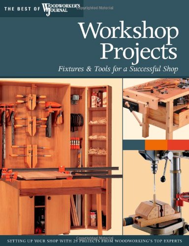 Workshop Projects: Fixtures & Tools for a Successful Shop (The Best of Woodworker's Journal)