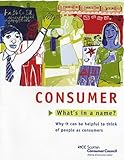 Consumer : what's in a name? : why it can be helpful to think of people as consumers