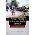 Civil War Arkansas 1863: The Battle for a State (Campaign and Commanders) by Mark K. Christ