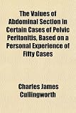 The Values of Abdominal Section in Certain Cases of Pelvic Peritonitis, Based on a Personal Experience of Fifty Cases
