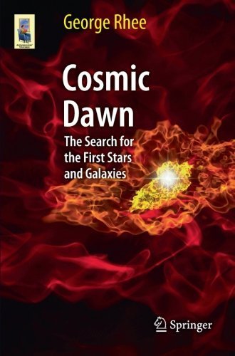 Cosmic Dawn: The Search for the First Stars and Galaxies (Astronomers' Universe) 2013 edition by Rhee, George (2013) Paperback