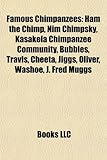 Famous Chimpanzees: Ham the Chimp, Nim Chimpsky, Kasakela Chimpanzee Community, Bubbles, Travis, Cheeta, Jiggs, Oliver, Washoe, J. Fred Mu-