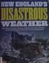 New England's Disastrous Weather: Hurricanes, Tornadoes, Blizzards, Dark Days, Heat Waves, Cold Snaps ...and  the Human Stories Behind Them