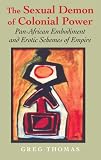 The Sexual Demon of Colonial Power: Pan-African Embodiment and Erotic Schemes of Empire (Blacks in the Diaspora)