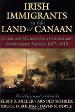 Irish Immigrants in the Land of Canaan: Letters and Memoirs from Colonial and Revolutionary America, 1675-1815