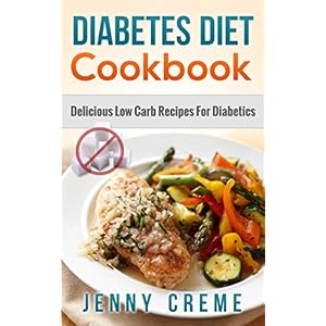 Diabetes Diet Cookbook: Delicious Low Carb Recipes For Diabetics (Diabetes Miracle Cure, Lower Blood Sugar, Diabetes Desserts) (Diabetes Cookbook, Dia