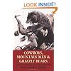 Cowboys, Mountain Men, and Grizzly Bears: Fifty of the Grittiest Moments in the History of the Wild West