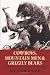 Cowboys, Mountain Men, and Grizzly Bears: Fifty of the Grittiest Moments in the History of the Wild West