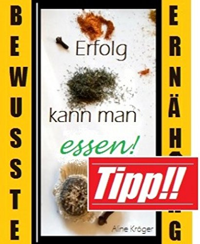 Bewusste Ernährung - Erfolg kann man essen!: Schlank im Schlaf durch bewusste Ernährung; benutze den Code und knacke den 