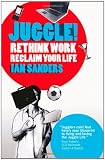 Juggle!: Rethink work, reclaim your life