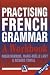Practising French Grammar: Workbook (A Hodder Arnold Publication)