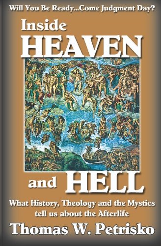 Inside Heaven and Hell: What History, Theology and the Mystics tell us about the Afterlife