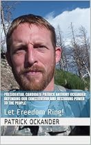 Presidential Candidate Patrick Anthony Ockander: Defending Our Constitution and Restoring Power to the People: Let Freedom Ring!