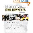 The 50 Greatest Plays in Iowa Hawkeyes Football History by Michael Maxwell and Forewords Kirk Ferentz and Gary Dolphin