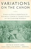Variations on the canon : essays on music from Bach to Boulez in honor of Charles Rosen on his eightieth birthday
